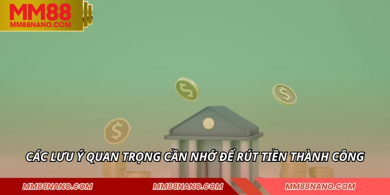 Rút Tiền MM88 - Nhận Thưởng Nhanh Chóng Chỉ Trong Vài Phút 3 Các lưu ý quan trọng cần nhớ để rút tiền thành công