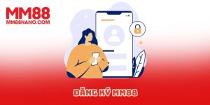 Đăng Ký MM88 - Tạo Tài Khoản Cược Nhanh Trong Vài Phút