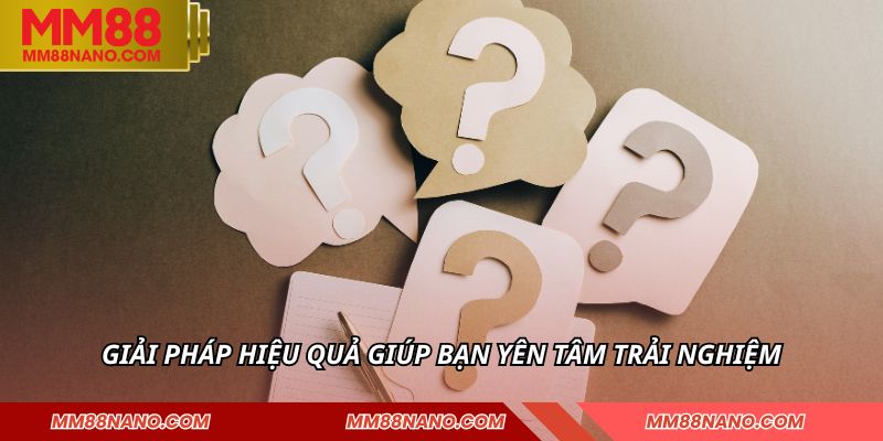 Câu Hỏi Thường Gặp MM88 - Giải Đáp Mọi Thắc Mắc 3 Giải pháp hiệu quả giúp bạn yên tâm trải nghiệm