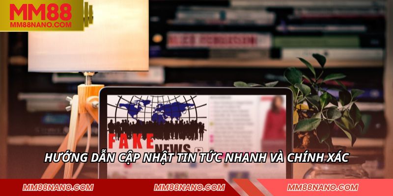 Hướng dẫn cập nhật tin tức nhanh và chính xác