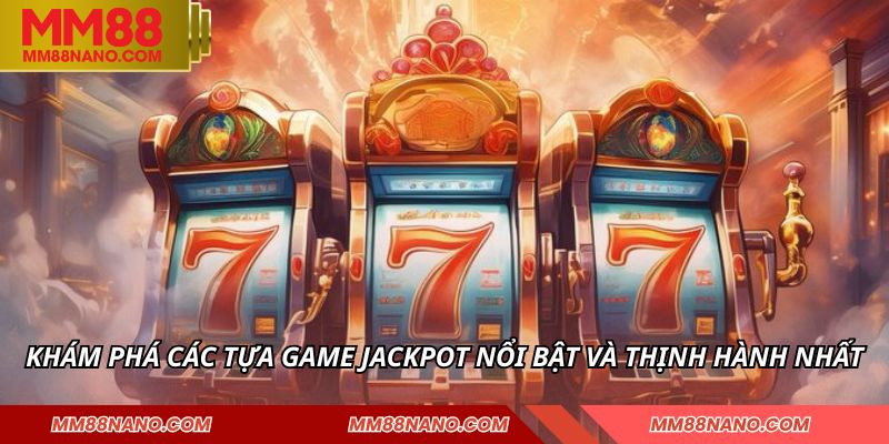 NỔ HŨ 3 Khám phá các tựa game jackpot nổi bật và thịnh hành nhất
