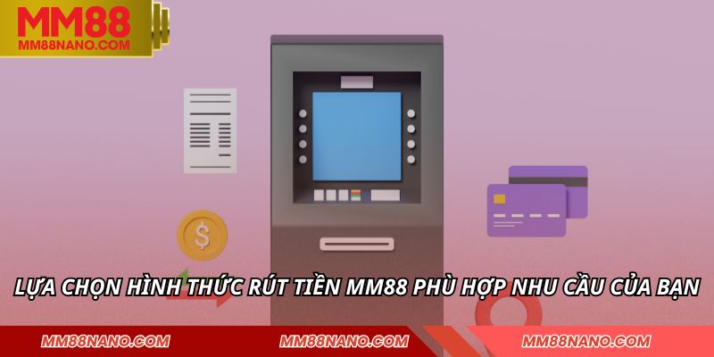Rút Tiền MM88 - Nhận Thưởng Nhanh Chóng Chỉ Trong Vài Phút 1 Lựa chọn hình thức rút tiền MM88 phù hợp nhu cầu của bạn