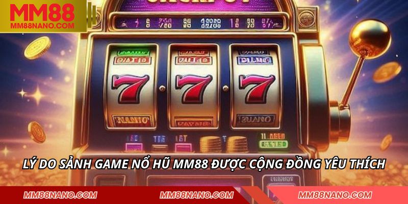 NỔ HŨ 1 Lý do sảnh game nổ hũ MM88 được cộng đồng yêu thích
