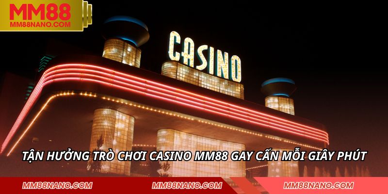 CASINO 2 Tận hưởng trò chơi Casino MM88 gay cấn mỗi giây phút