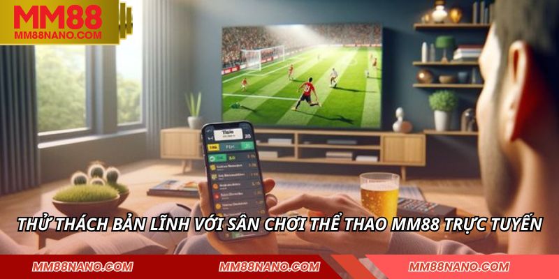 THỂ THAO 1 Thử thách bản lĩnh với sân chơi thể thao MM88 trực tuyến