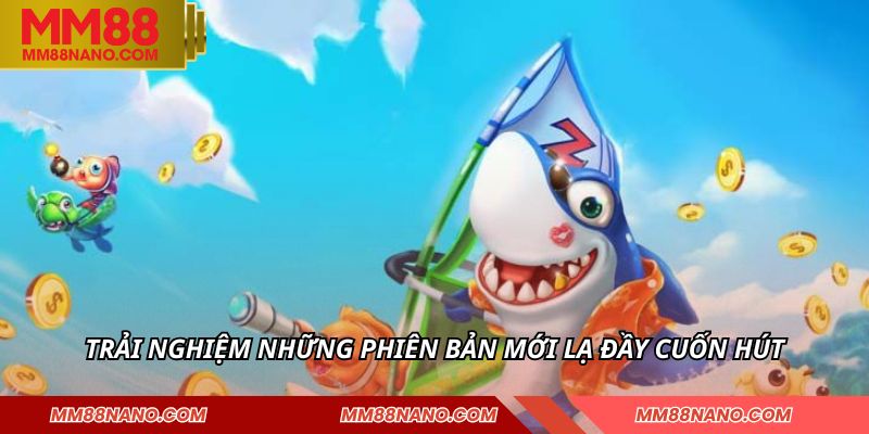 BẮN CÁ 2 Trải nghiệm những phiên bản mới lạ đầy cuốn hút
